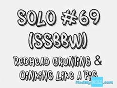 Solo 69 (SSBBW) Redhead Grunting & Oinking like a Pig